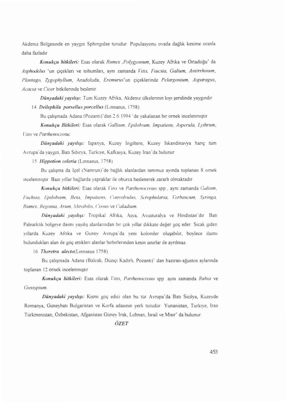 Fıucsta, Ga/ium, Antirrhınum, Planıago, Zygophy lhım, Anadoluda, Eremurus' suv çiçeklerinde Pelargonium, Asparagı ıs, A cacıa ve Cıcer b ıt k i l en n d e besleni r Dünyadaki yayılışı: Tum Kuzey