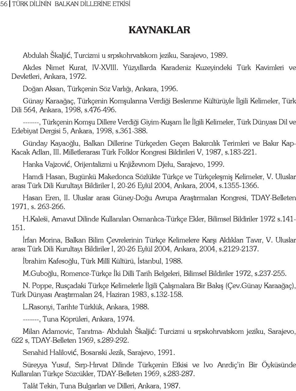 Günay Karaaðaç, Türkçenin Komþularýna Verdiði Beslenme Kültürüyle Ýlgili Kelimeler, Türk Dili 564, Ankara, 1998, s.476-496.