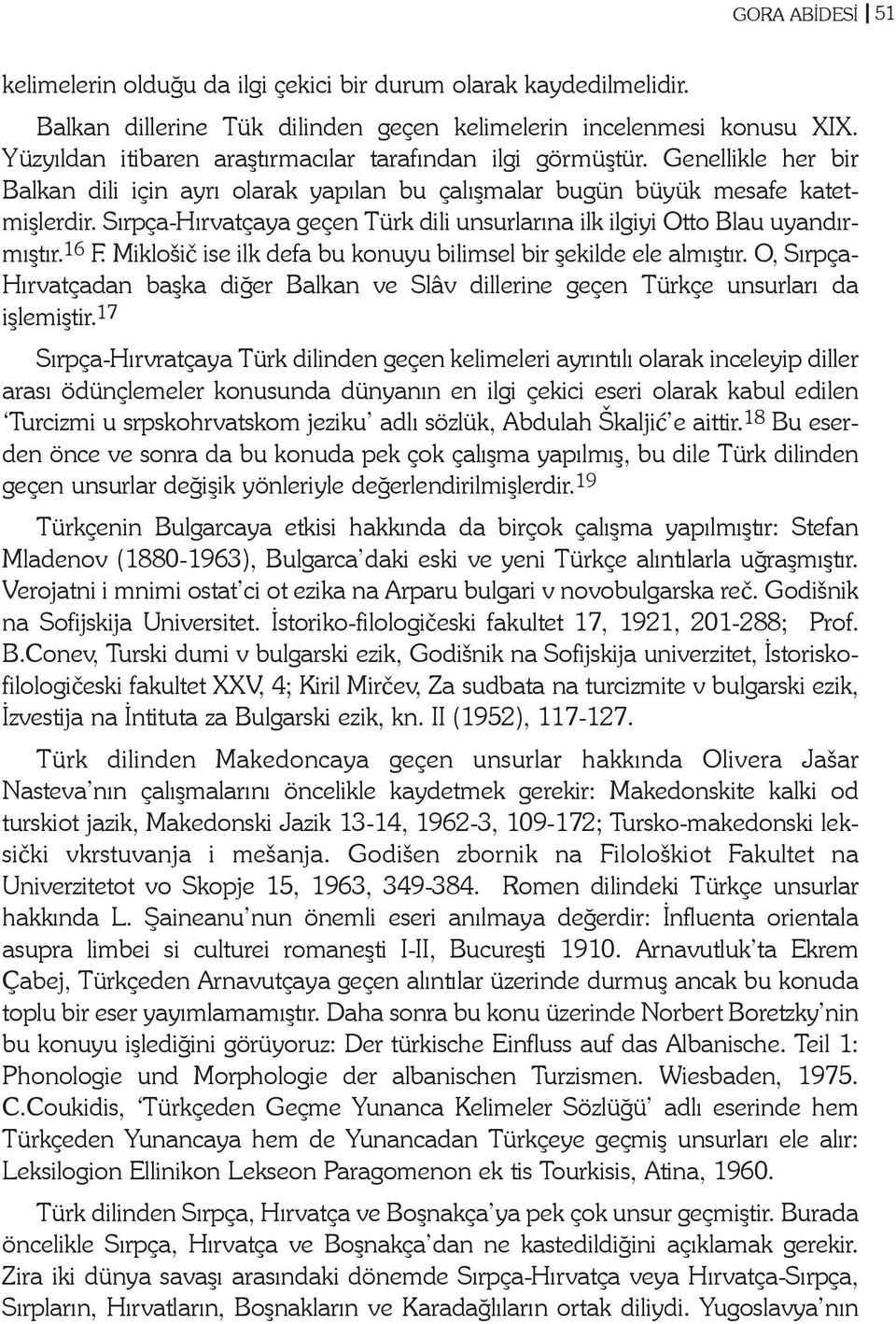 Sýrpça-Hýrvatçaya geçen Türk dili unsurlarýna ilk ilgiyi Otto Blau uyandýrmýþtýr. 16 F. Miklošix ise ilk defa bu konuyu bilimsel bir þekilde ele almýþtýr.