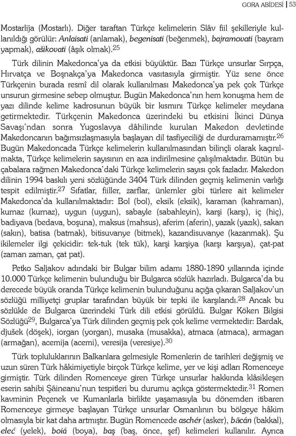 25 Türk dilinin Makedonca ya da etkisi büyüktür. Bazý Türkçe unsurlar Sýrpça, Hýrvatça ve Boþnakça ya Makedonca vasýtasýyla girmiþtir.