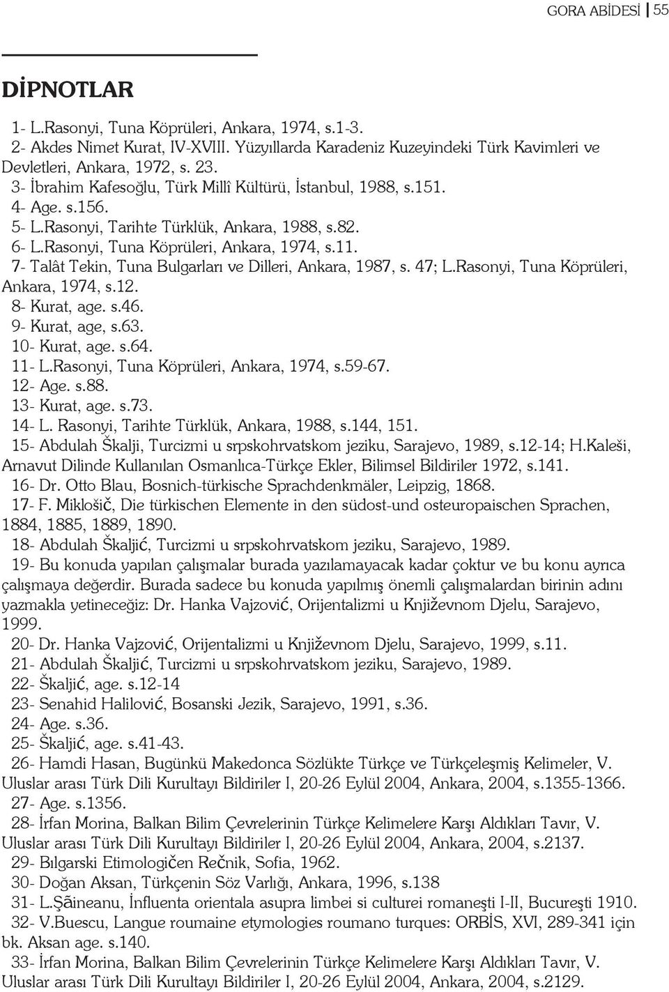 7- Talât Tekin, Tuna Bulgarlarý ve Dilleri, Ankara, 1987, s. 47; L.Rasonyi, Tuna Köprüleri, Ankara, 1974, s.12. 8- Kurat, age. s.46. 9- Kurat, age, s.63. 10- Kurat, age. s.64. 11- L.
