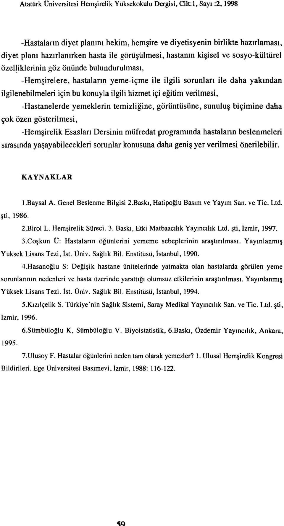 ilgili hizmet içi eğitim verilmesi, -Hastanelerde yemeklerin temizliğine, görüntüsüne, sunuluş biçimine daha çok özen gösterilmesi, -Hemşirelik Esasları Dersinin müfredat programında hastaların