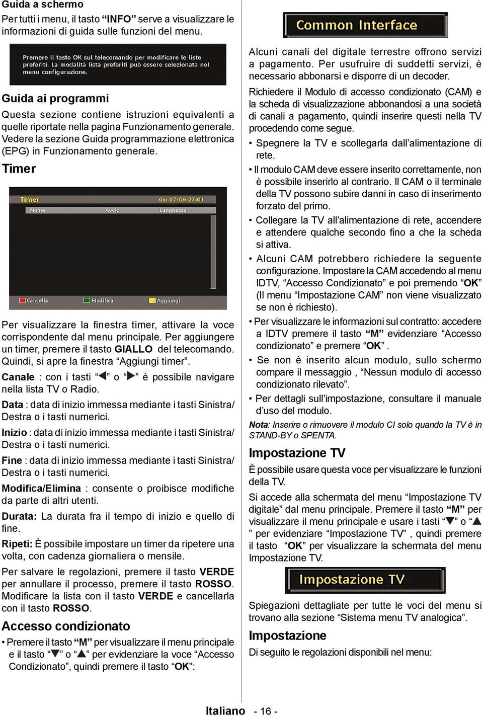 Vedere la sezione Guida programmazione elettronica (EPG) in Funzionamento generale. Timer Per visualizzare la nestra timer, attivare la voce corrispondente dal menu principale.