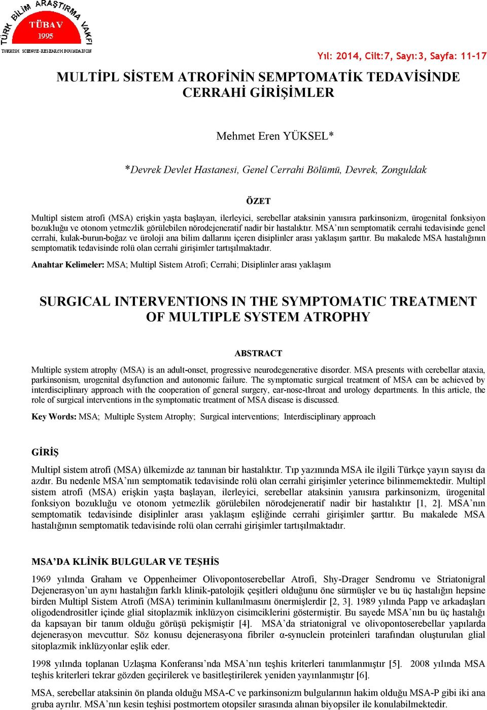 hastalıktır. MSA nın semptomatik cerrahi tedavisinde genel cerrahi, kulak-burun-boğaz ve üroloji ana bilim dallarını içeren disiplinler arası yaklaşım şarttır.