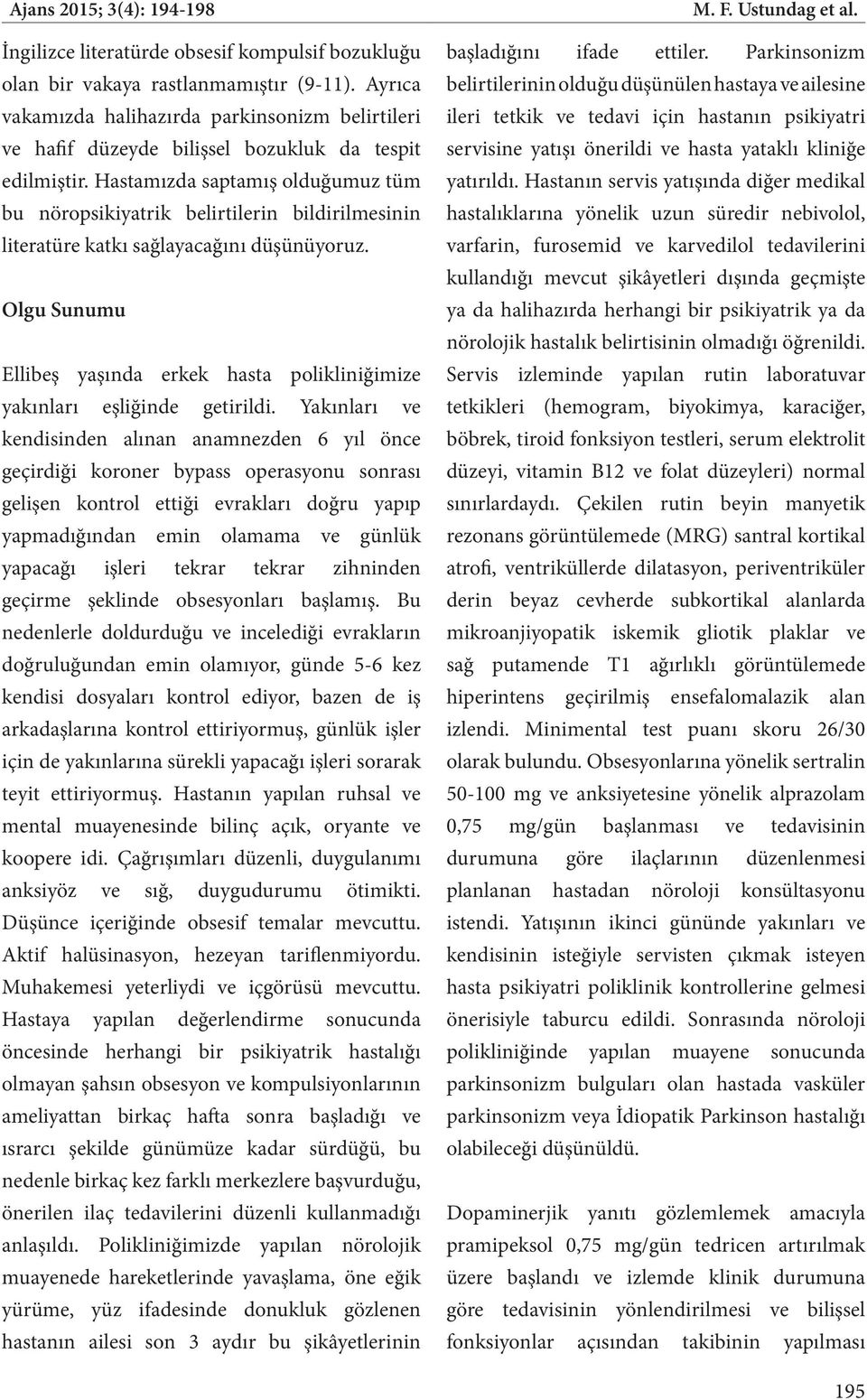 Olgu Sunumu Ellibeş yaşında erkek hasta polikliniğimize yakınları eşliğinde getirildi.