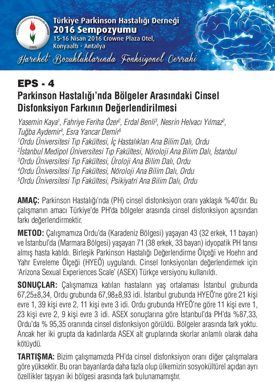 Fakültesi, Üroloji Ana Bilim Dalı, Ordu 4 Ordu Üniversitesi Tıp Fakültesi, Nöroloji Ana Bilim Dalı, Ordu 5 Ordu Üniversitesi Tıp Fakültesi, Psikiyatri Ana Bilim Dalı, Ordu AMAÇ: Parkinson Hastalığı