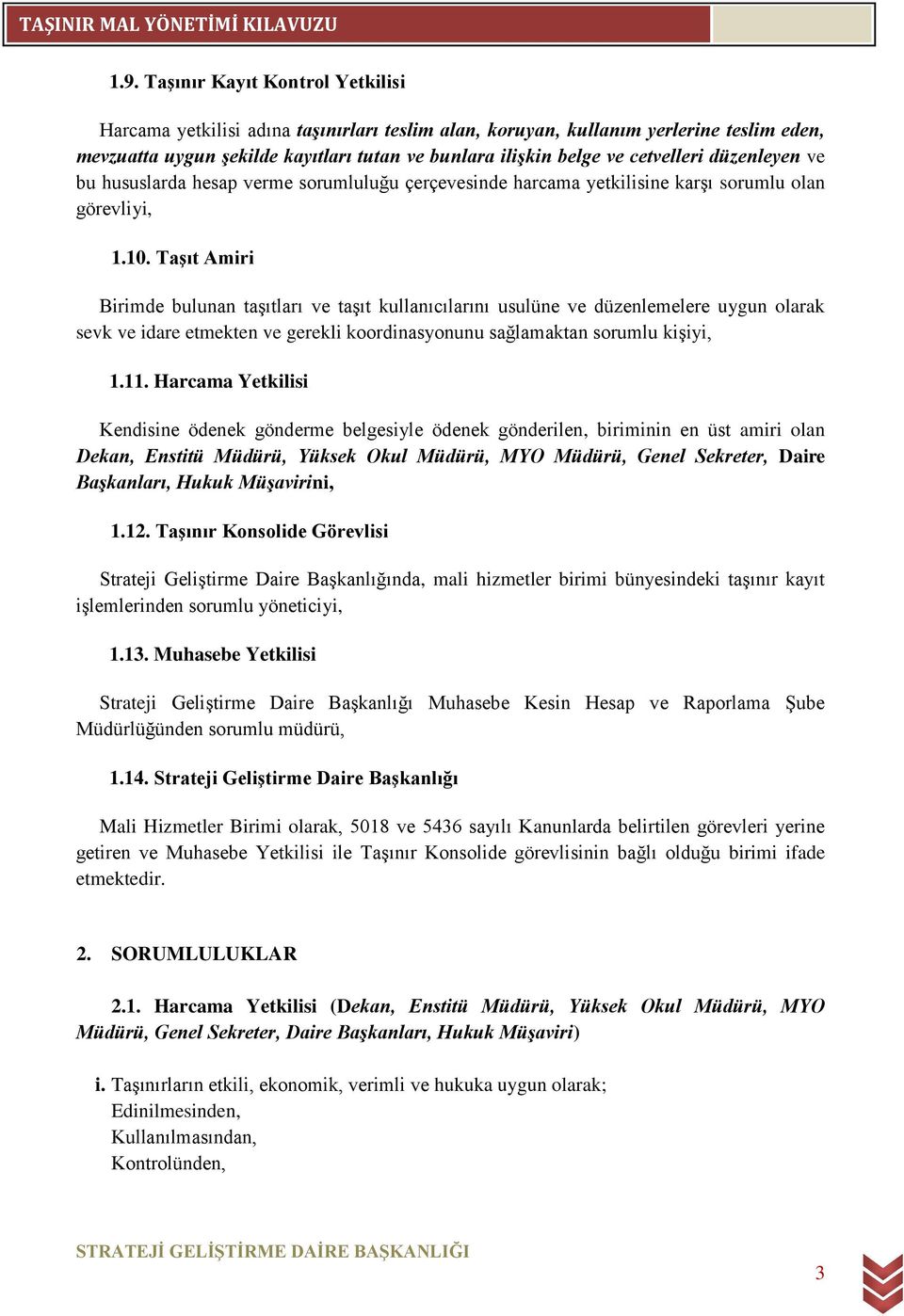 TaĢıt Amiri Birimde bulunan taşıtları ve taşıt kullanıcılarını usulüne ve düzenlemelere uygun olarak sevk ve idare etmekten ve gerekli koordinasyonunu sağlamaktan sorumlu kişiyi, 1.11.