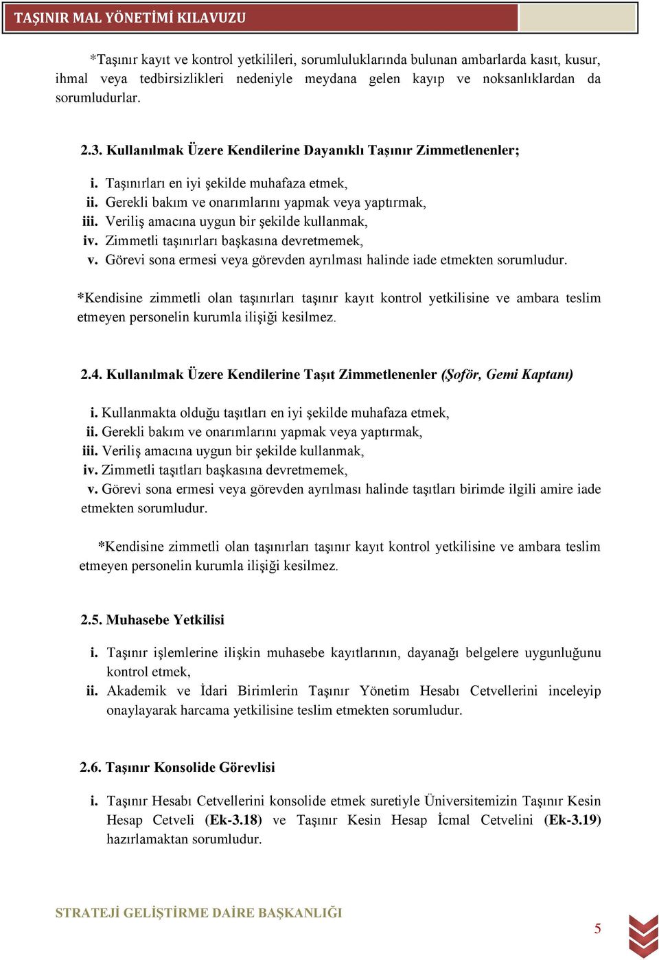 Veriliş amacına uygun bir şekilde kullanmak, iv. Zimmetli taşınırları başkasına devretmemek, v. Görevi sona ermesi veya görevden ayrılması halinde iade etmekten sorumludur.