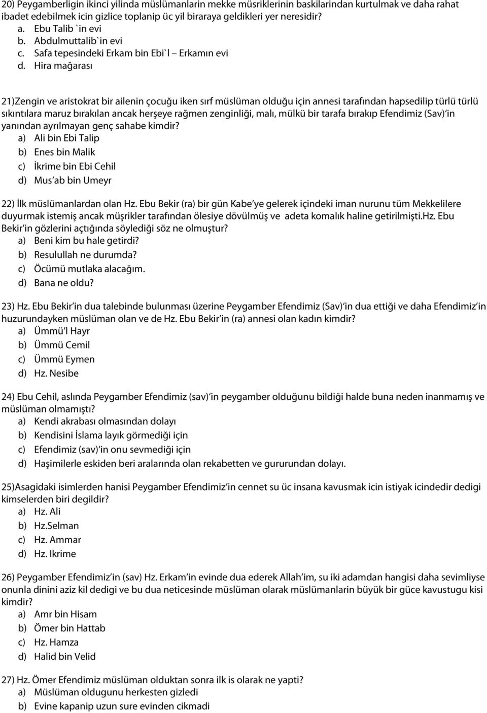 Hira mağarası 21)Zengin ve aristokrat bir ailenin çocuğu iken sırf müslüman olduğu için annesi tarafından hapsedilip türlü türlü sıkıntılara maruz bırakılan ancak herşeye rağmen zenginliği, malı,