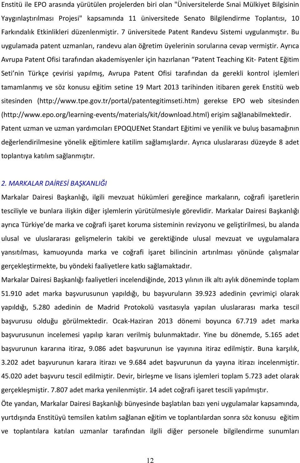 Ayrıca Avrupa Patent Ofisi tarafından akademisyenler için hazırlanan Patent Teaching Kit Patent Eğitim Seti nin Türkçe çevirisi yapılmış, Avrupa Patent Ofisi tarafından da gerekli kontrol işlemleri