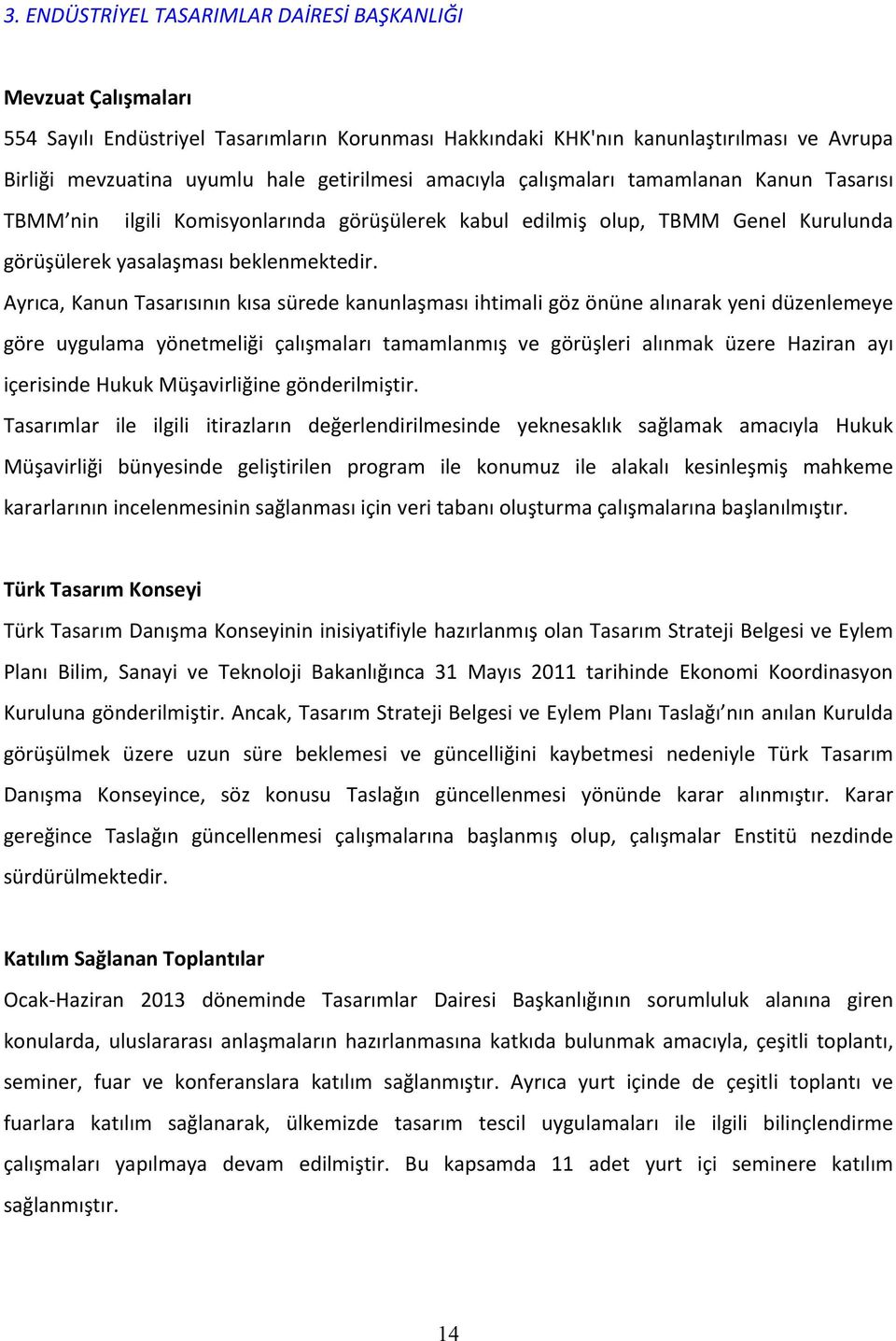 Ayrıca, Kanun Tasarısının kısa sürede kanunlaşması ihtimali göz önüne alınarak yeni düzenlemeye göre uygulama yönetmeliği çalışmaları tamamlanmış ve görüşleri alınmak üzere Haziran ayı içerisinde