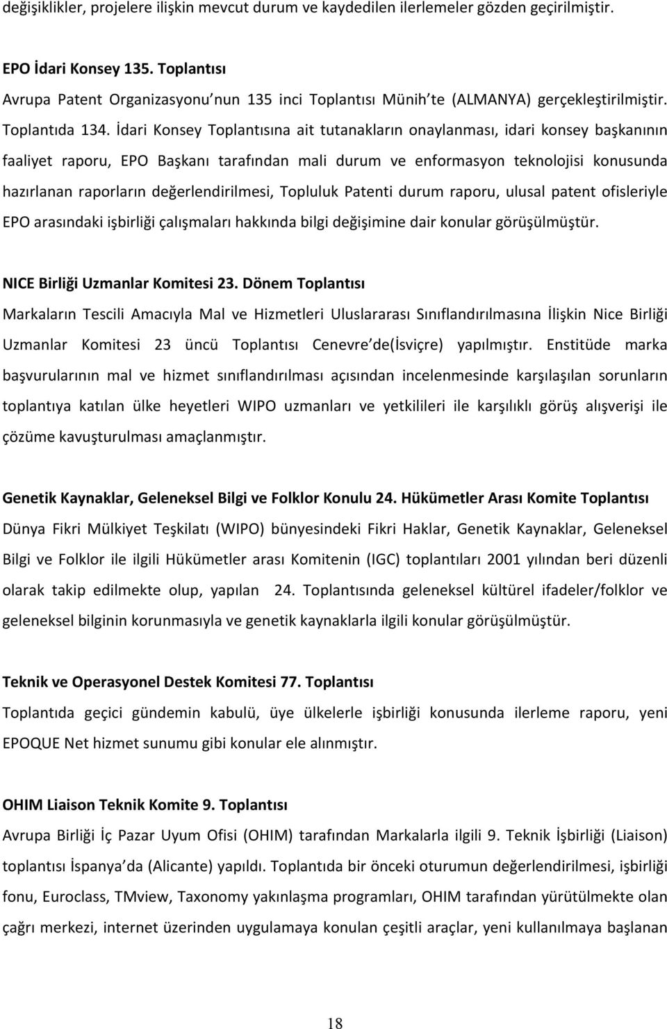 İdari Konsey Toplantısına ait tutanakların onaylanması, idari konsey başkanının faaliyet raporu, EPO Başkanı tarafından mali durum ve enformasyon teknolojisi konusunda hazırlanan raporların