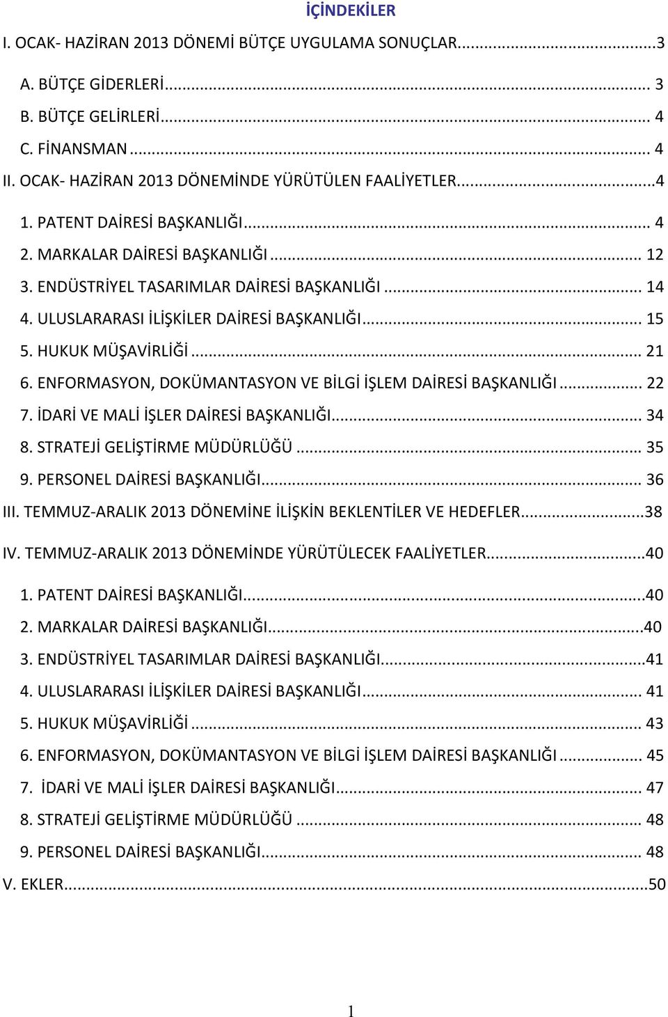 ENFORMASYON, DOKÜMANTASYON VE BİLGİ İŞLEM DAİRESİ BAŞKANLIĞI... 22 7. İDARİ VE MALİ İŞLER DAİRESİ BAŞKANLIĞI... 34 8. STRATEJİ GELİŞTİRME MÜDÜRLÜĞÜ... 35 9. PERSONEL DAİRESİ BAŞKANLIĞI... 36 III.