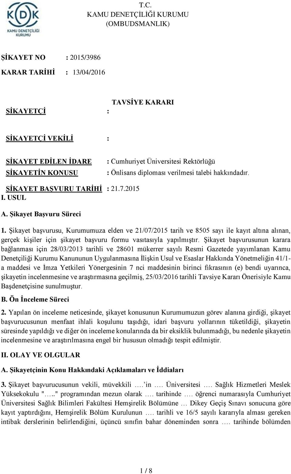 Şikayet başvurusu, Kurumumuza elden ve 21/07/2015 tarih ve 8505 sayı ile kayıt altına alınan, gerçek kişiler için şikayet başvuru formu vasıtasıyla yapılmıştır.