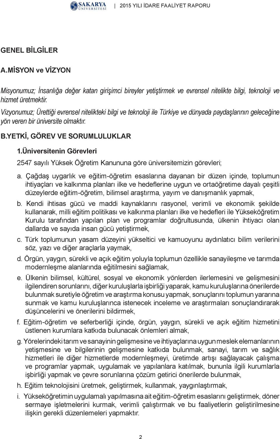 Üniversitenin Görevleri 2547 sayılı Yüksek Öğretim Kanununa göre üniversitemizin görevleri; a.