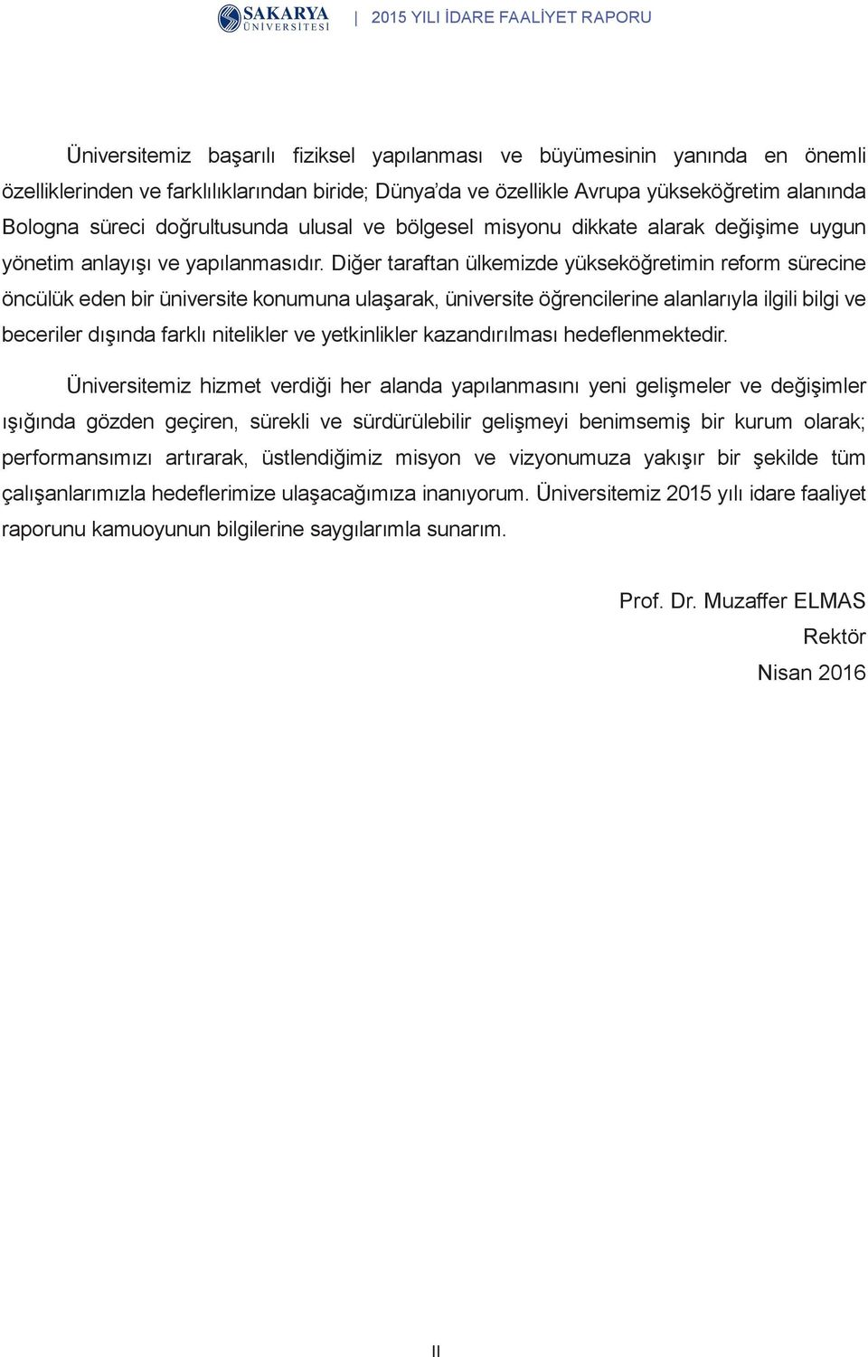 Diğer taraftan ülkemizde yükseköğretimin reform sürecine öncülük eden bir üniversite konumuna ulaşarak, üniversite öğrencilerine alanlarıyla ilgili bilgi ve beceriler dışında farklı nitelikler ve