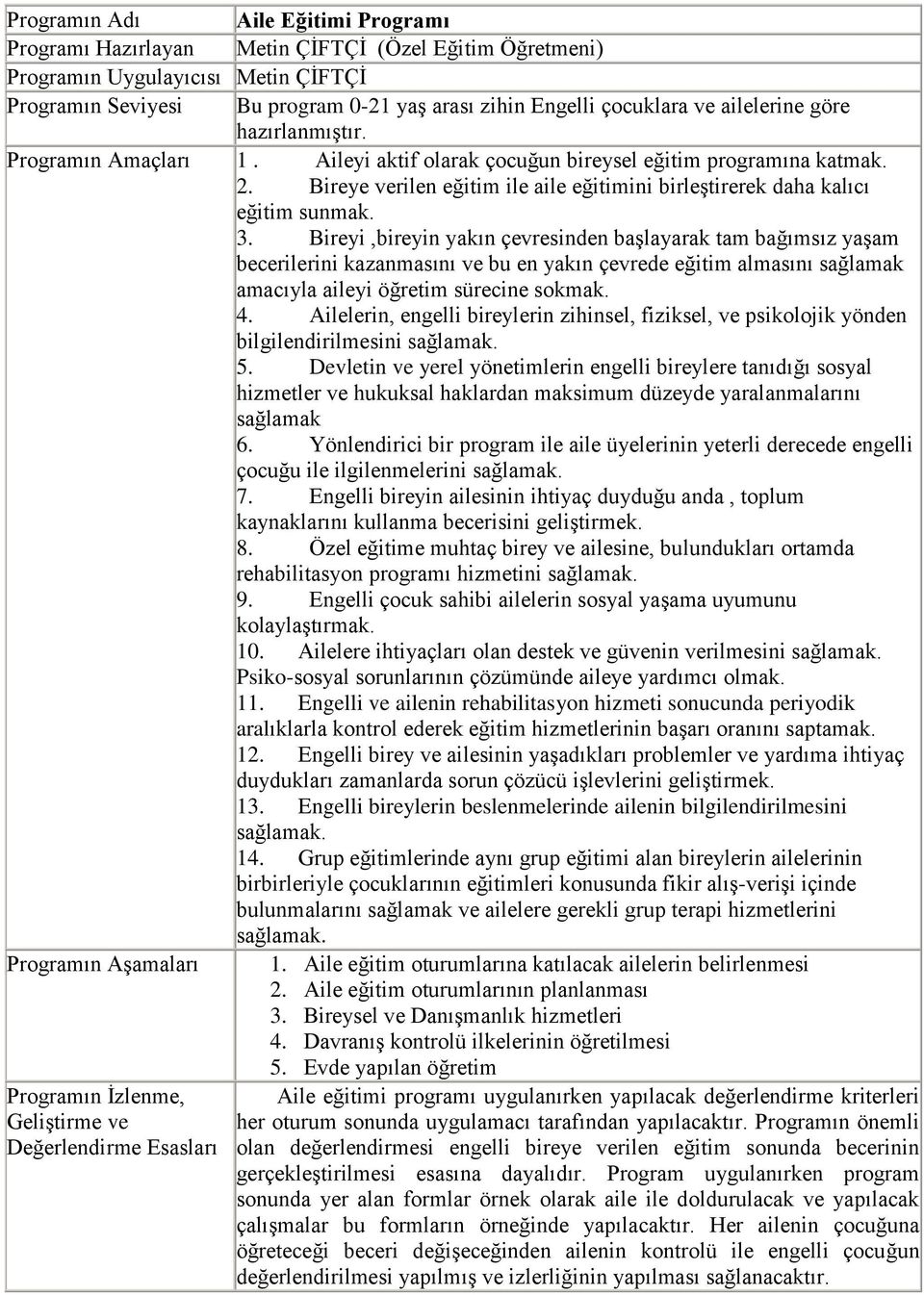 Bireye verilen eğitim ile aile eğitimini birleştirerek daha kalıcı eğitim sunmak. 3.