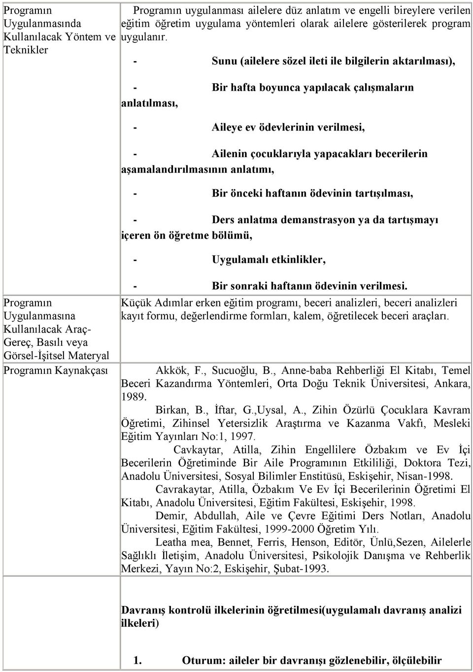 - Sunu (ailelere sözel ileti ile bilgilerin aktarılması), - Bir hafta boyunca yapılacak çalışmaların anlatılması, - Aileye ev ödevlerinin verilmesi, - Ailenin çocuklarıyla yapacakları becerilerin