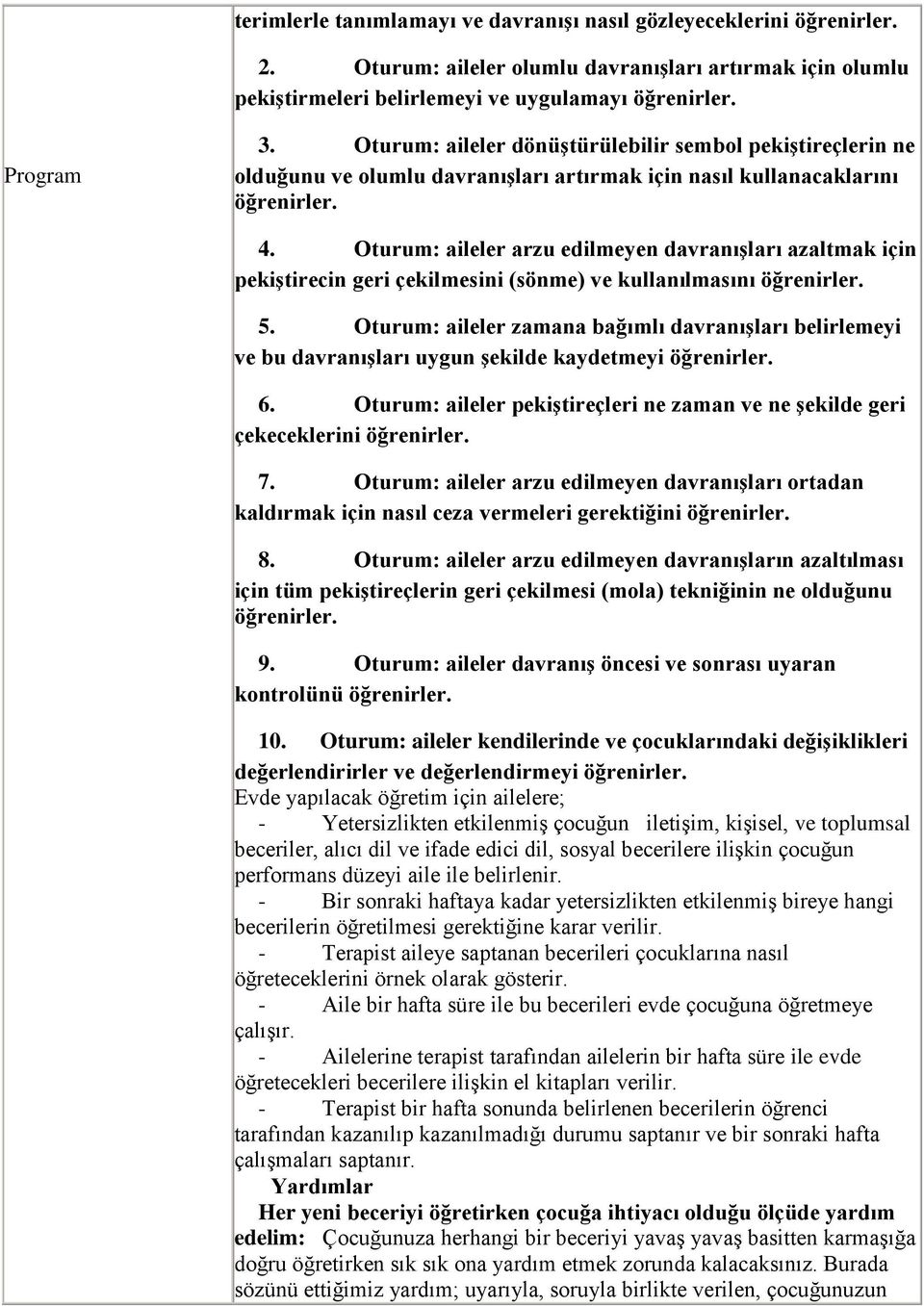 Oturum: aileler arzu edilmeyen davranışları azaltmak için pekiştirecin geri çekilmesini (sönme) ve kullanılmasını öğrenirler. 5.