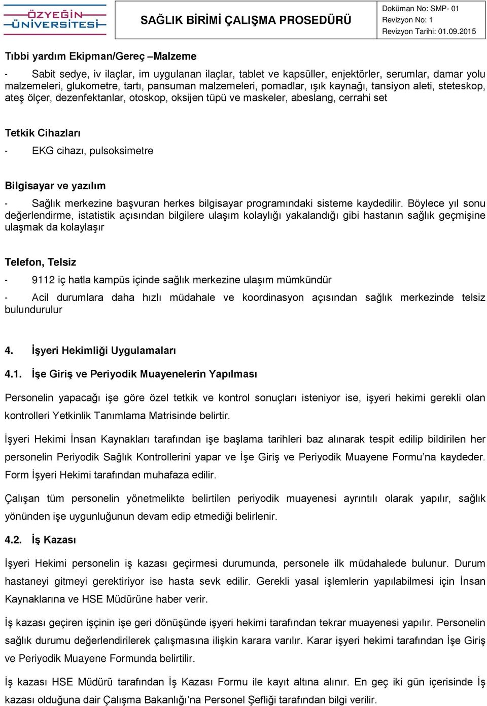 yazılım - Sağlık merkezine başvuran herkes bilgisayar programındaki sisteme kaydedilir.