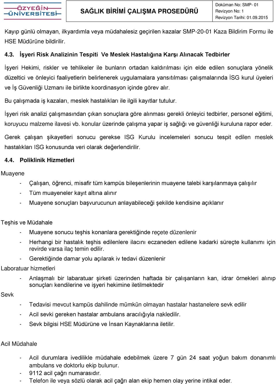 önleyici faaliyetlerin belirlenerek uygulamalara yansıtılması çalışmalarında İSG kurul üyeleri ve İş Güvenliği Uzmanı ile birlikte koordinasyon içinde görev alır.