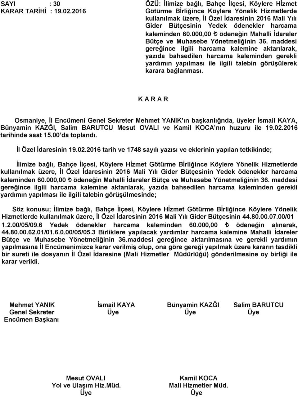 maddesi gereğince ilgili harcama kalemine aktarılarak, yazıda bahsedilen harcama kaleminden gerekli yardımın yapılması ile ilgili talebin görüşülerek karara bağlanması.