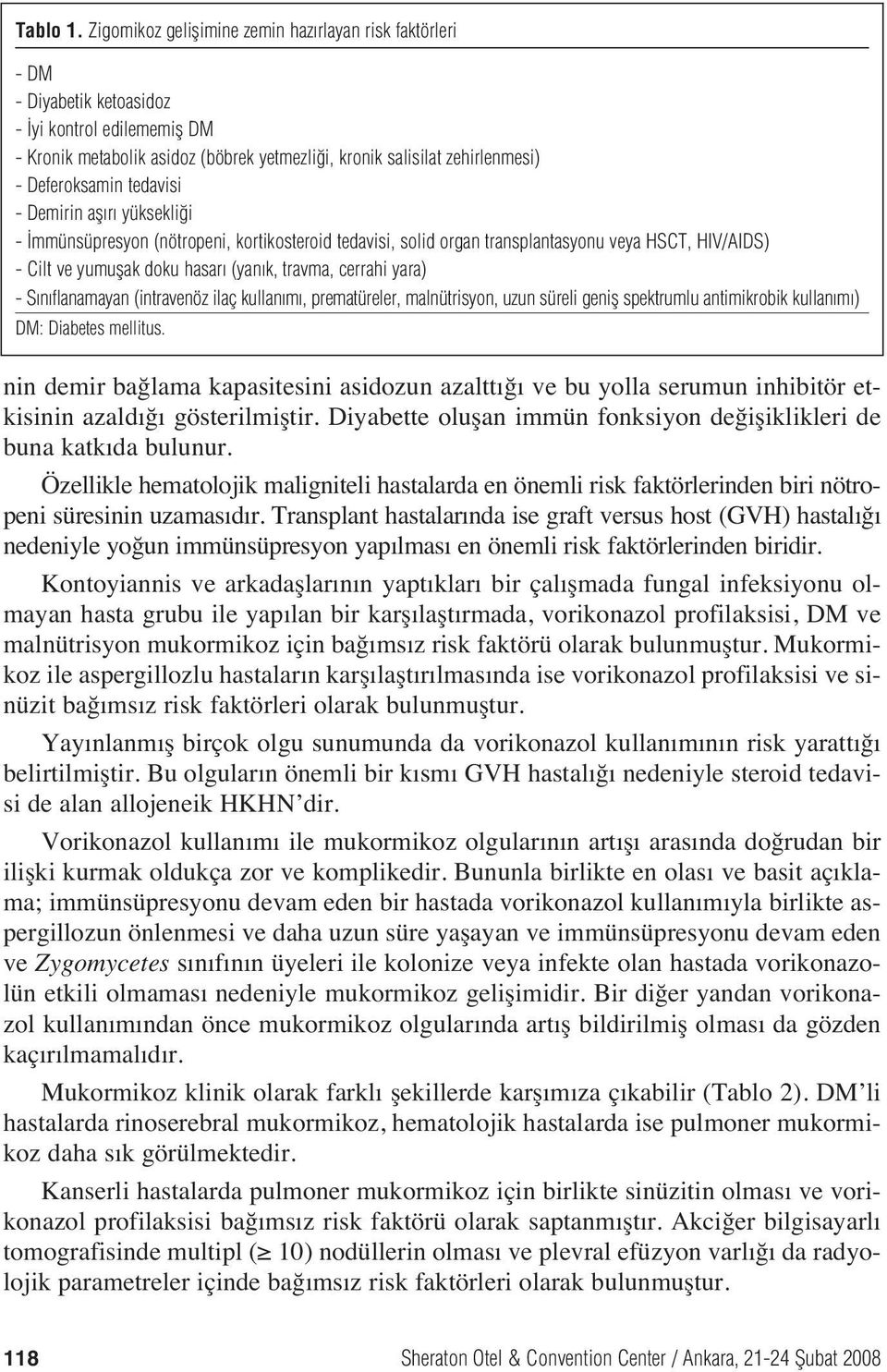 Deferoksamin tedavisi - Demirin afl r yüksekli i - mmünsüpresyon (nötropeni, kortikosteroid tedavisi, solid organ transplantasyonu veya HSCT, HIV/AIDS) - Cilt ve yumuflak doku hasar (yan k, travma,