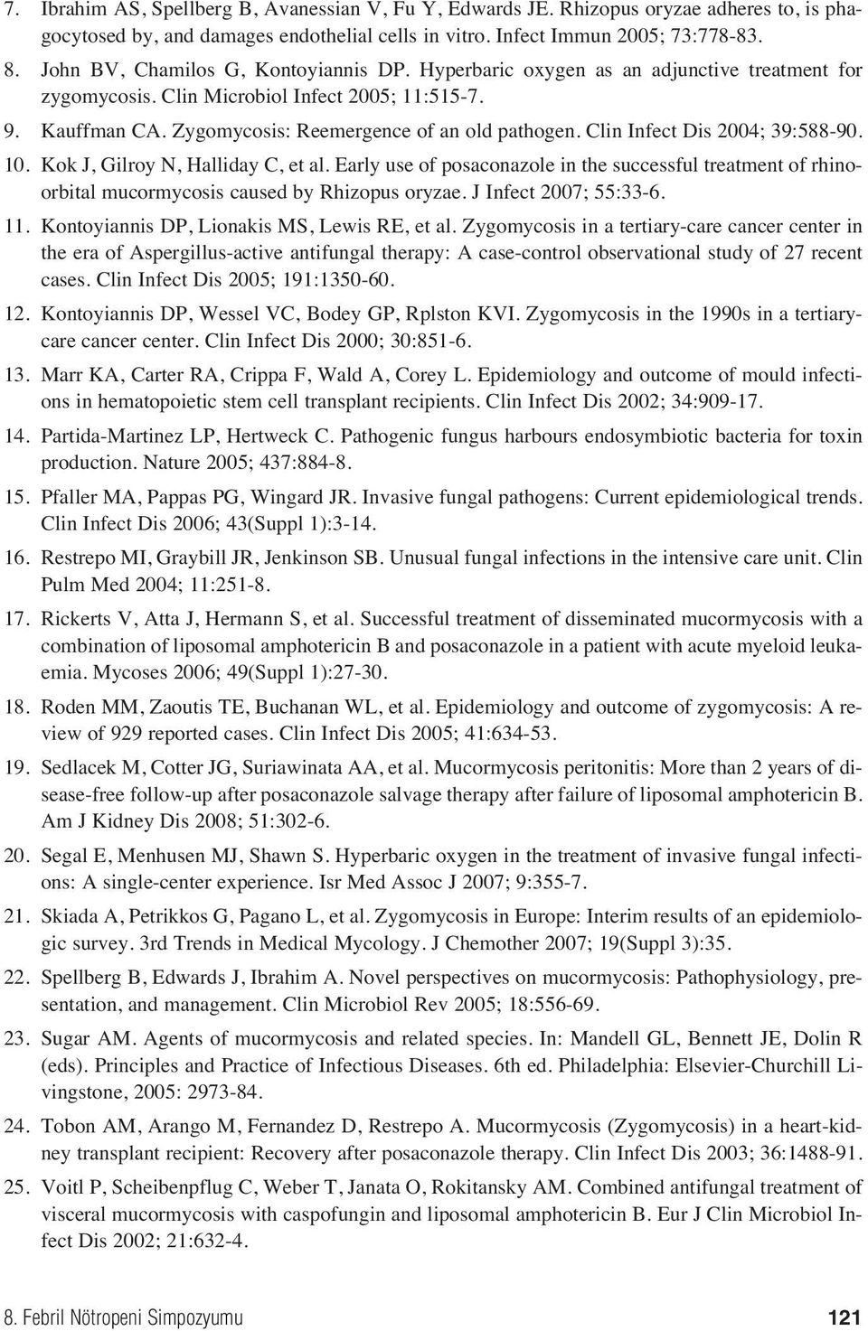 Clin Infect Dis 2004; 39:588-90. 10. Kok J, Gilroy N, Halliday C, et al. Early use of posaconazole in the successful treatment of rhinoorbital mucormycosis caused by Rhizopus oryzae.