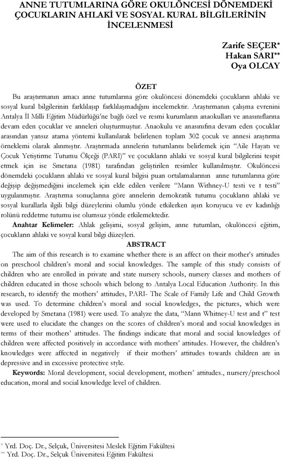 Araştırmanın çalışma evrenini Antalya İl Milli Eğitim Müdürlüğü ne bağlı özel ve resmi kurumların anaokulları ve anasınıflarına devam eden çocuklar ve anneleri oluşturmuştur.