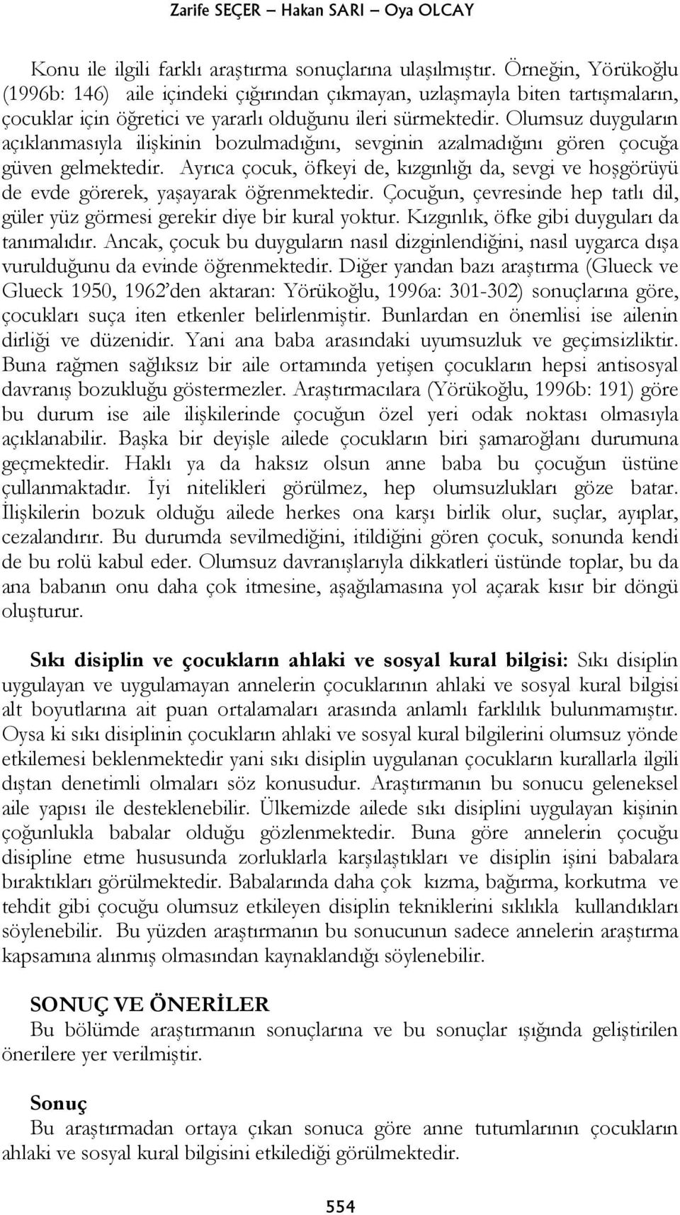 Olumsuz duyguların açıklanmasıyla ilişkinin bozulmadığını, sevginin azalmadığını gören çocuğa güven gelmektedir.