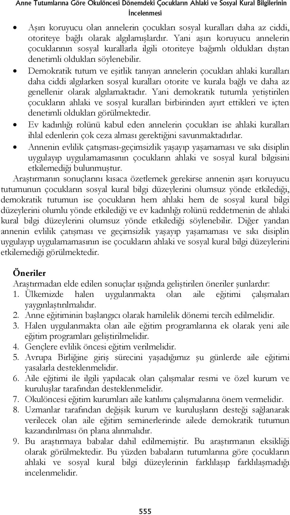 Demokratik tutum ve eşitlik tanıyan annelerin çocukları ahlaki kuralları daha ciddi algılarken sosyal kuralları otorite ve kurala bağlı ve daha az genellenir olarak algılamaktadır.