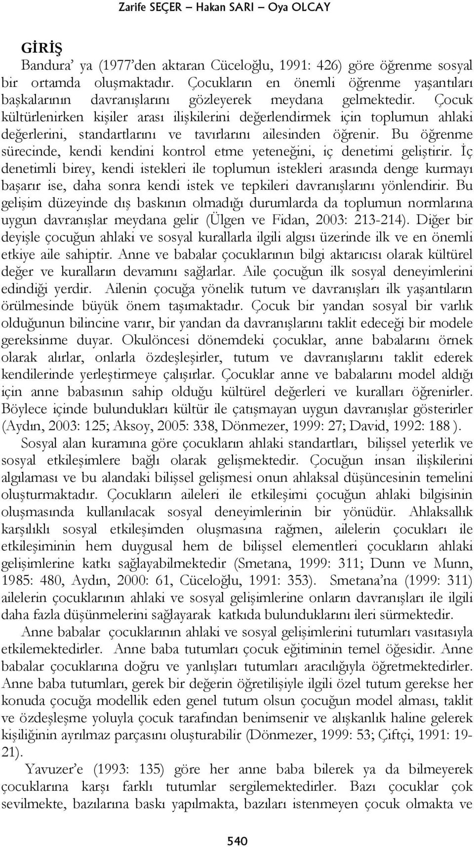 Çocuk kültürlenirken kişiler arası ilişkilerini değerlendirmek için toplumun ahlaki değerlerini, standartlarını ve tavırlarını ailesinden öğrenir.