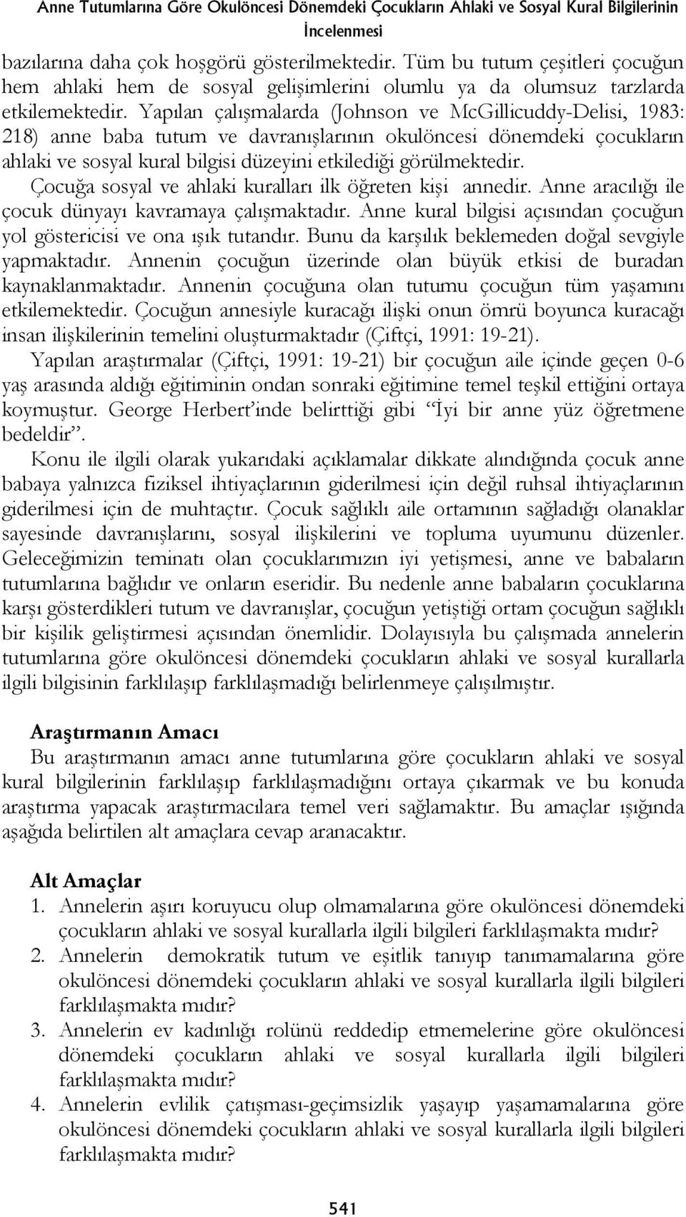 Yapılan çalışmalarda (Johnson ve McGillicuddy-Delisi, 1983: 218) anne baba tutum ve davranışlarının okulöncesi dönemdeki çocukların ahlaki ve sosyal kural bilgisi düzeyini etkilediği görülmektedir.