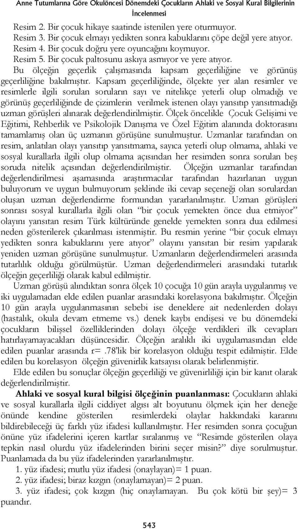 Bu ölçeğin geçerlik çalışmasında kapsam geçerliliğine ve görünüş geçerliliğine bakılmıştır.