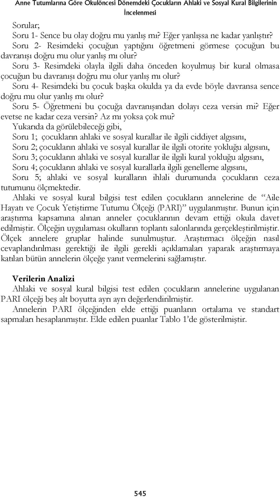 Soru 3- Resimdeki olayla ilgili daha önceden koyulmuş bir kural olmasa çocuğun bu davranışı doğru mu olur yanlış mı olur?