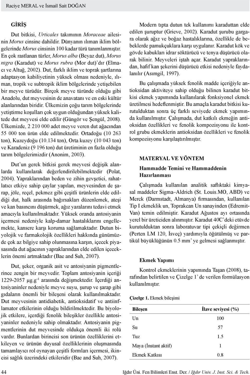 Dut, farklı iklim ve toprak şartlarına adaptasyon kabiliyetinin yüksek olması nedeniyle, ılıman, tropik ve subtropik iklim bölgelerinde yetişebilen bir meyve türüdür.