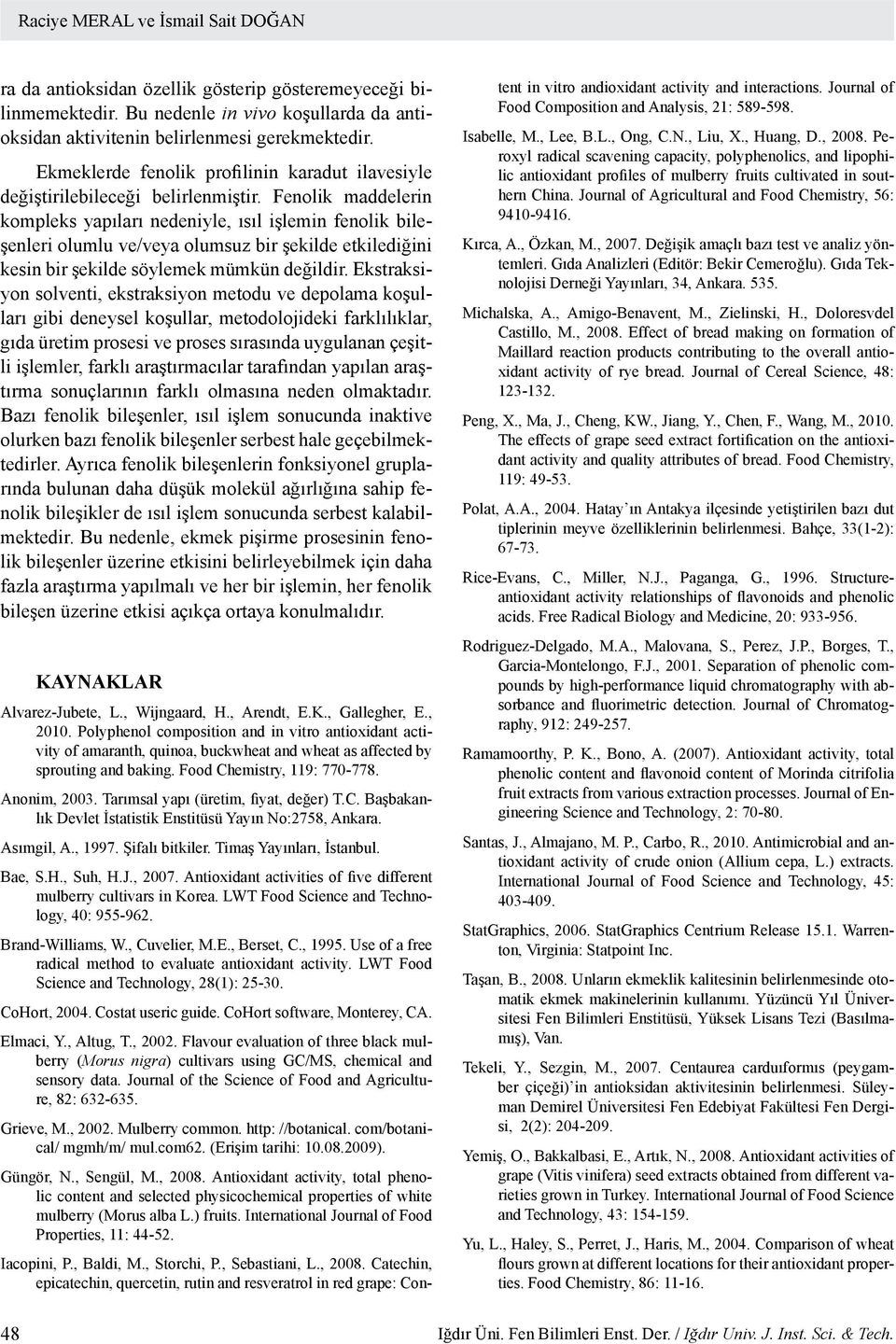 Fenolik maddelerin kompleks yapıları nedeniyle, ısıl işlemin fenolik bileşenleri olumlu ve/veya olumsuz bir şekilde etkilediğini kesin bir şekilde söylemek mümkün değildir.