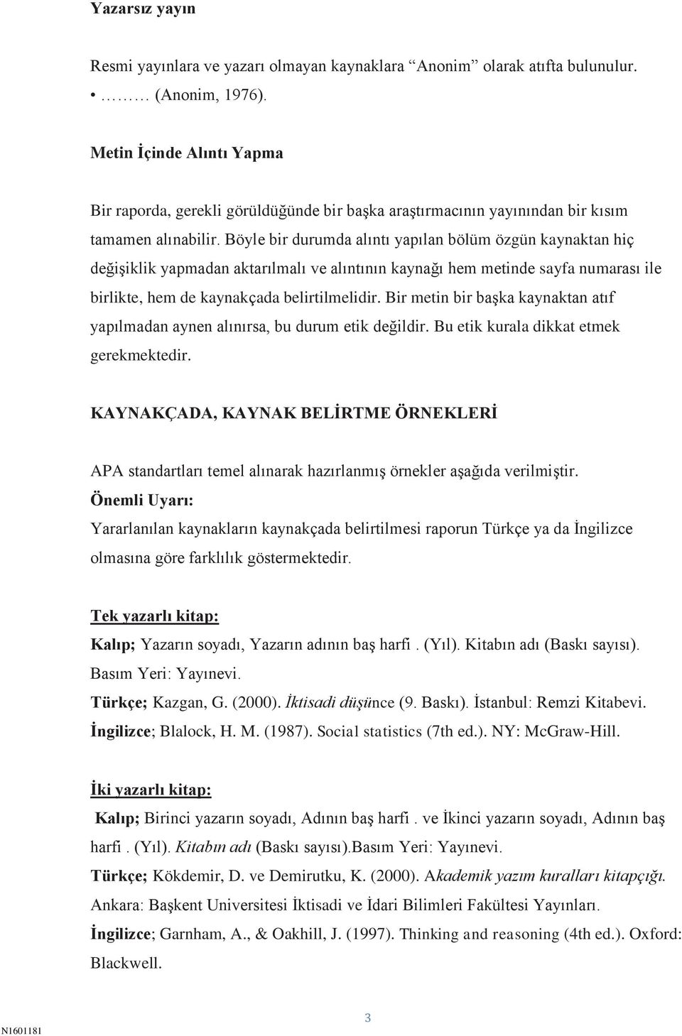 Böyle bir durumda alıntı yapılan bölüm özgün kaynaktan hiç değişiklik yapmadan aktarılmalı ve alıntının kaynağı hem metinde sayfa numarası ile birlikte, hem de kaynakçada belirtilmelidir.