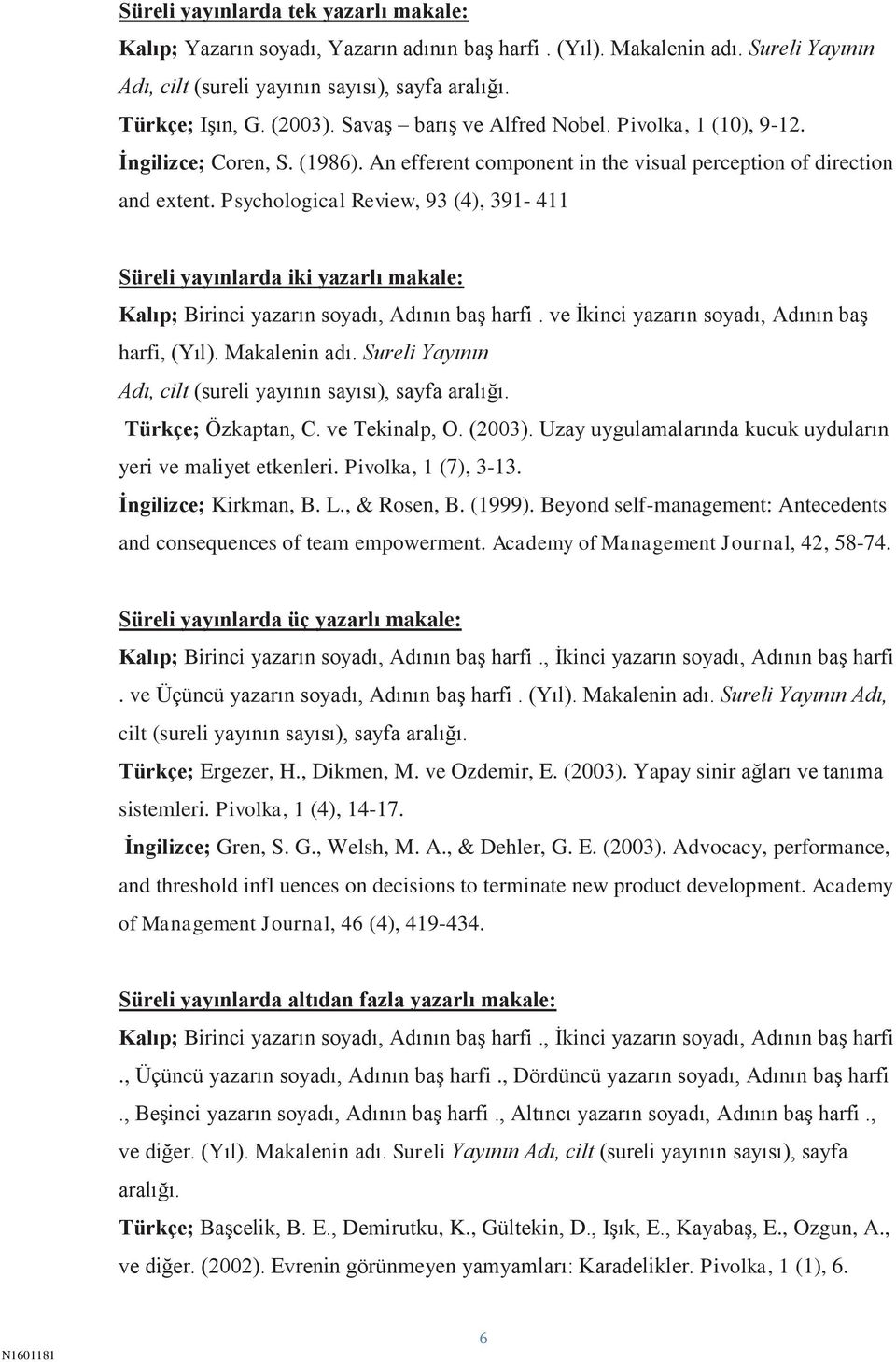 Psychological Review, 93 (4), 391-411 Süreli yayınlarda iki yazarlı makale: Kalıp; Birinci yazarın soyadı, Adının baş harfi. ve İkinci yazarın soyadı, Adının baş harfi, (Yıl). Makalenin adı.