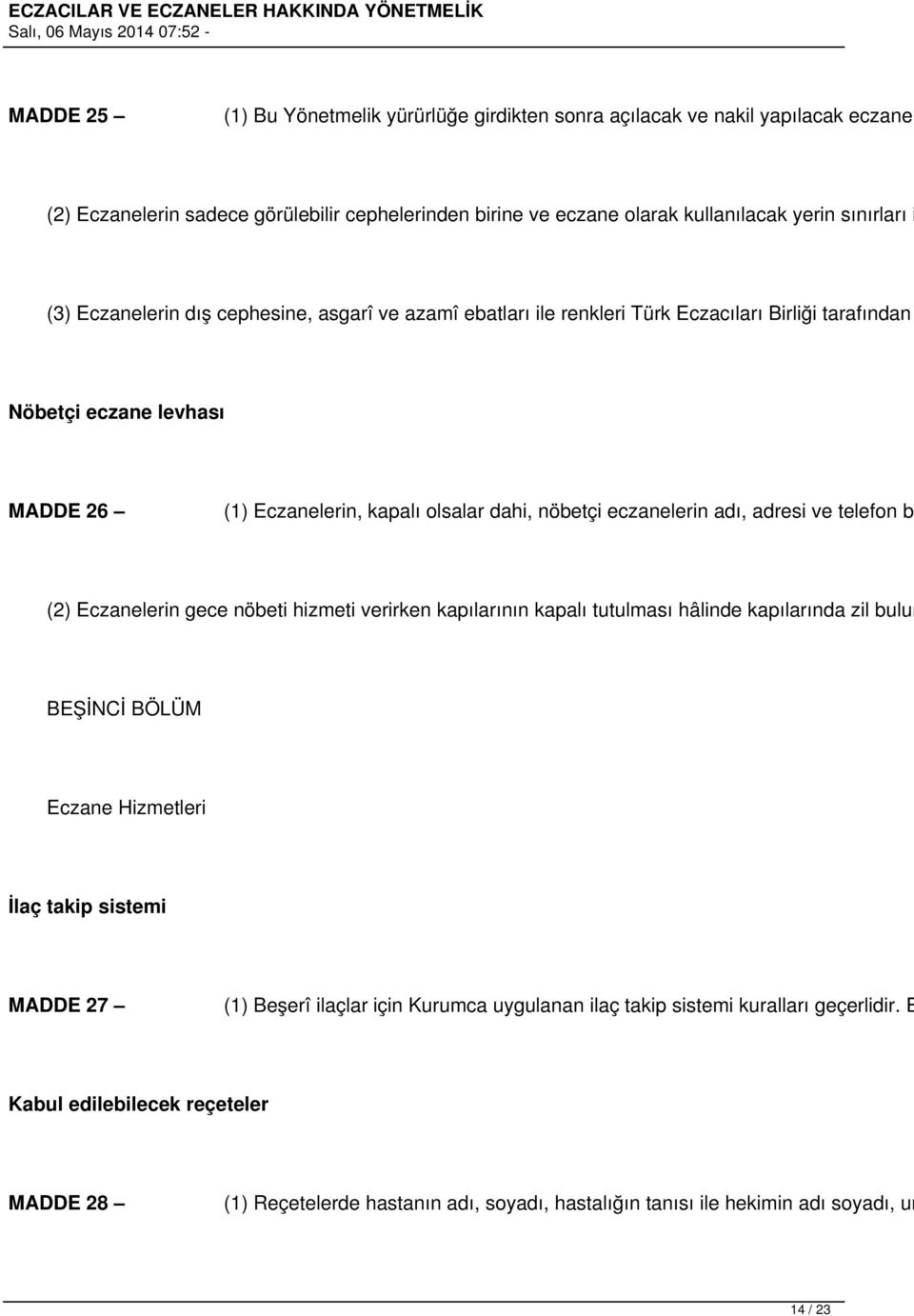 adresi ve telefon bi (2) Eczanelerin gece nöbeti hizmeti verirken kapılarının kapalı tutulması hâlinde kapılarında zil bulun BEŞİNCİ BÖLÜM Eczane Hizmetleri İlaç takip sistemi MADDE 27 (1) Beşerî