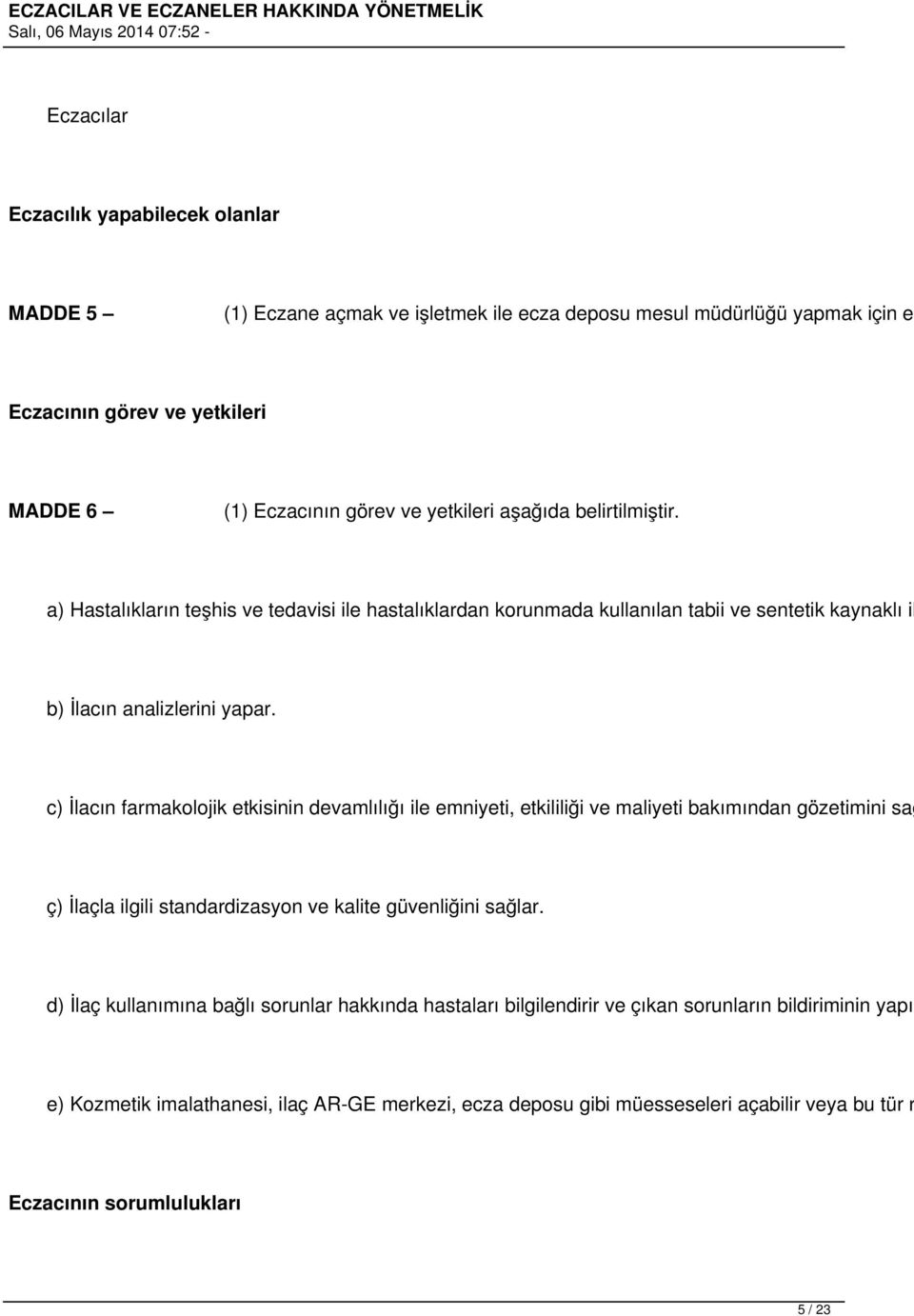 c) İlacın farmakolojik etkisinin devamlılığı ile emniyeti, etkililiği ve maliyeti bakımından gözetimini sağ ç) İlaçla ilgili standardizasyon ve kalite güvenliğini sağlar.