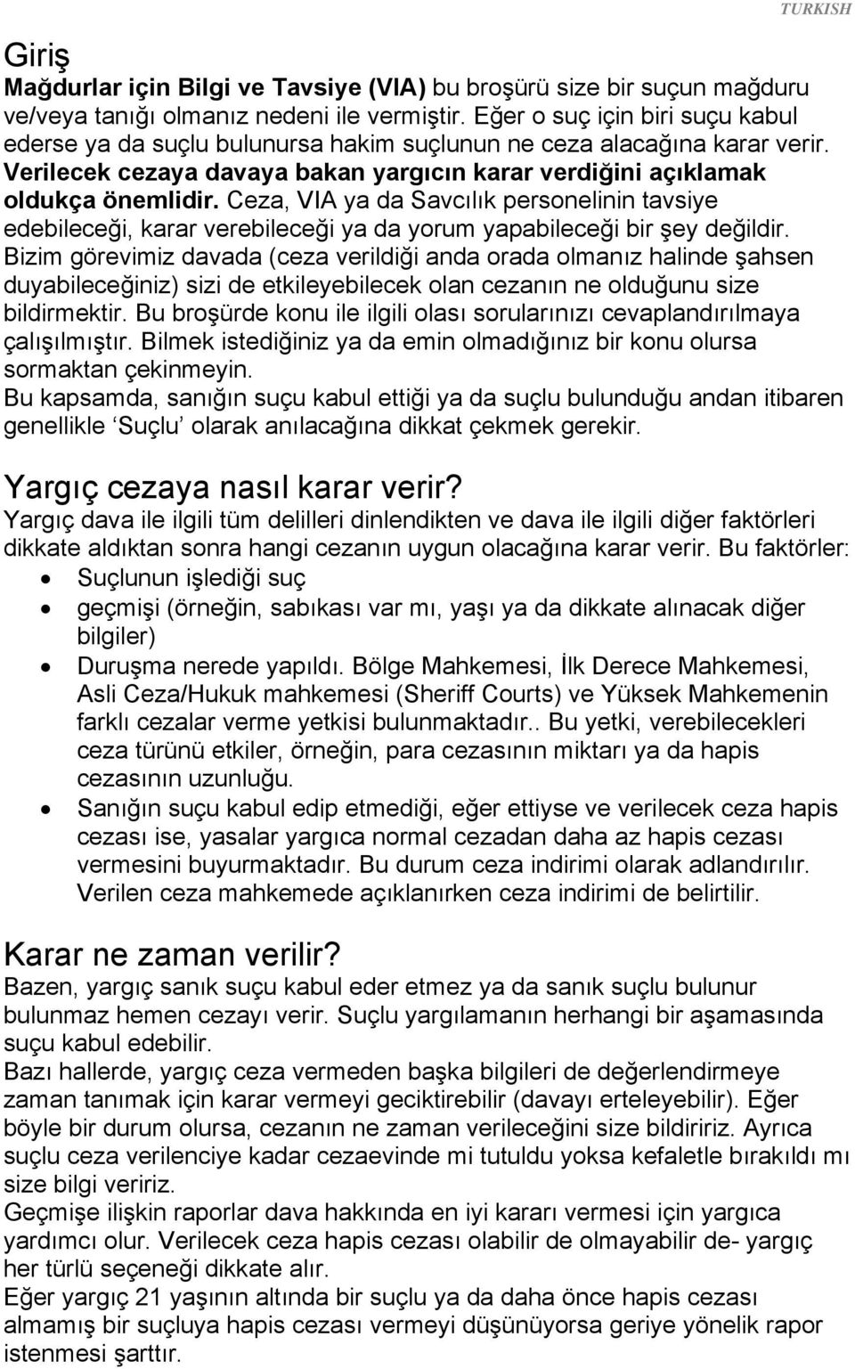 Ceza, VIA ya da Savcılık personelinin tavsiye edebileceği, karar verebileceği ya da yorum yapabileceği bir şey değildir.