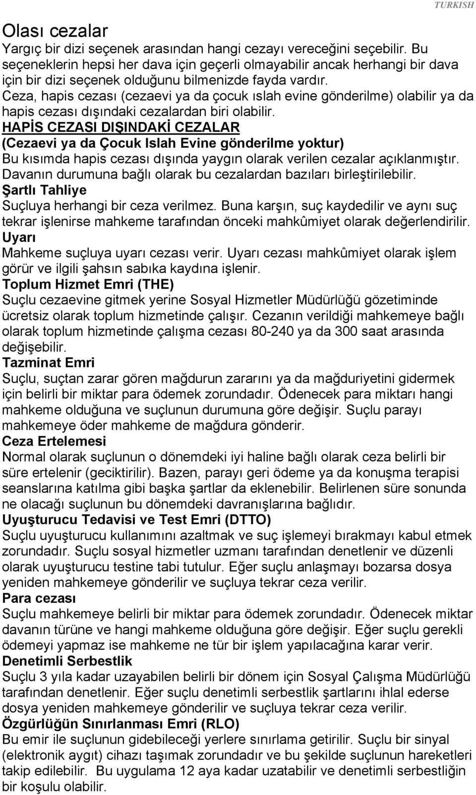 Ceza, hapis cezası (cezaevi ya da çocuk ıslah evine gönderilme) olabilir ya da hapis cezası dışındaki cezalardan biri olabilir.