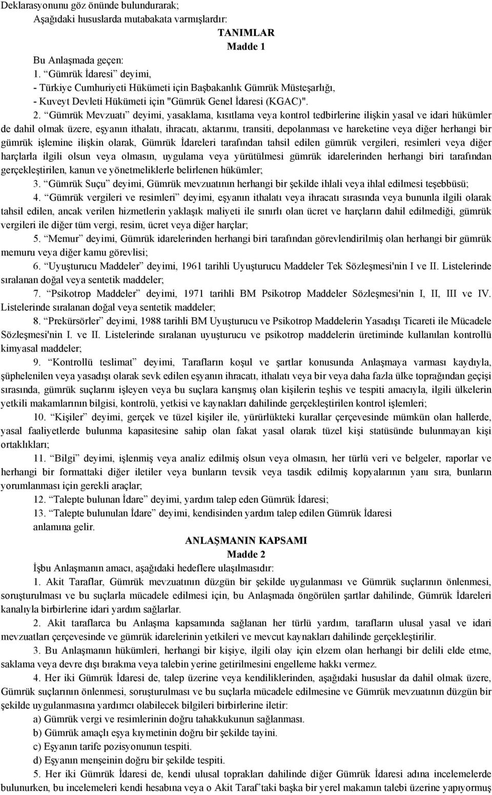 Gümrük Mevzuatı deyimi, yasaklama, kısıtlama veya kontrol tedbirlerine ilişkin yasal ve idari hükümler de dahil olmak üzere, eşyanın ithalatı, ihracatı, aktarımı, transiti, depolanması ve hareketine