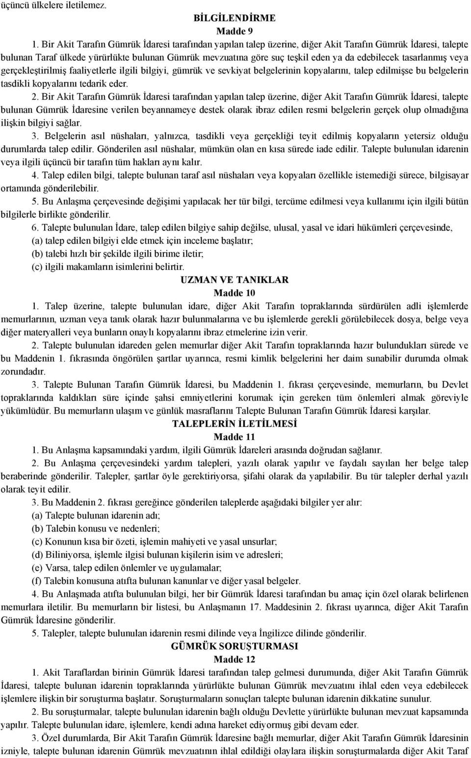 edebilecek tasarlanmış veya gerçekleştirilmiş faaliyetlerle ilgili bilgiyi, gümrük ve sevkiyat belgelerinin kopyalarını, talep edilmişse bu belgelerin tasdikli kopyalarını tedarik eder. 2.