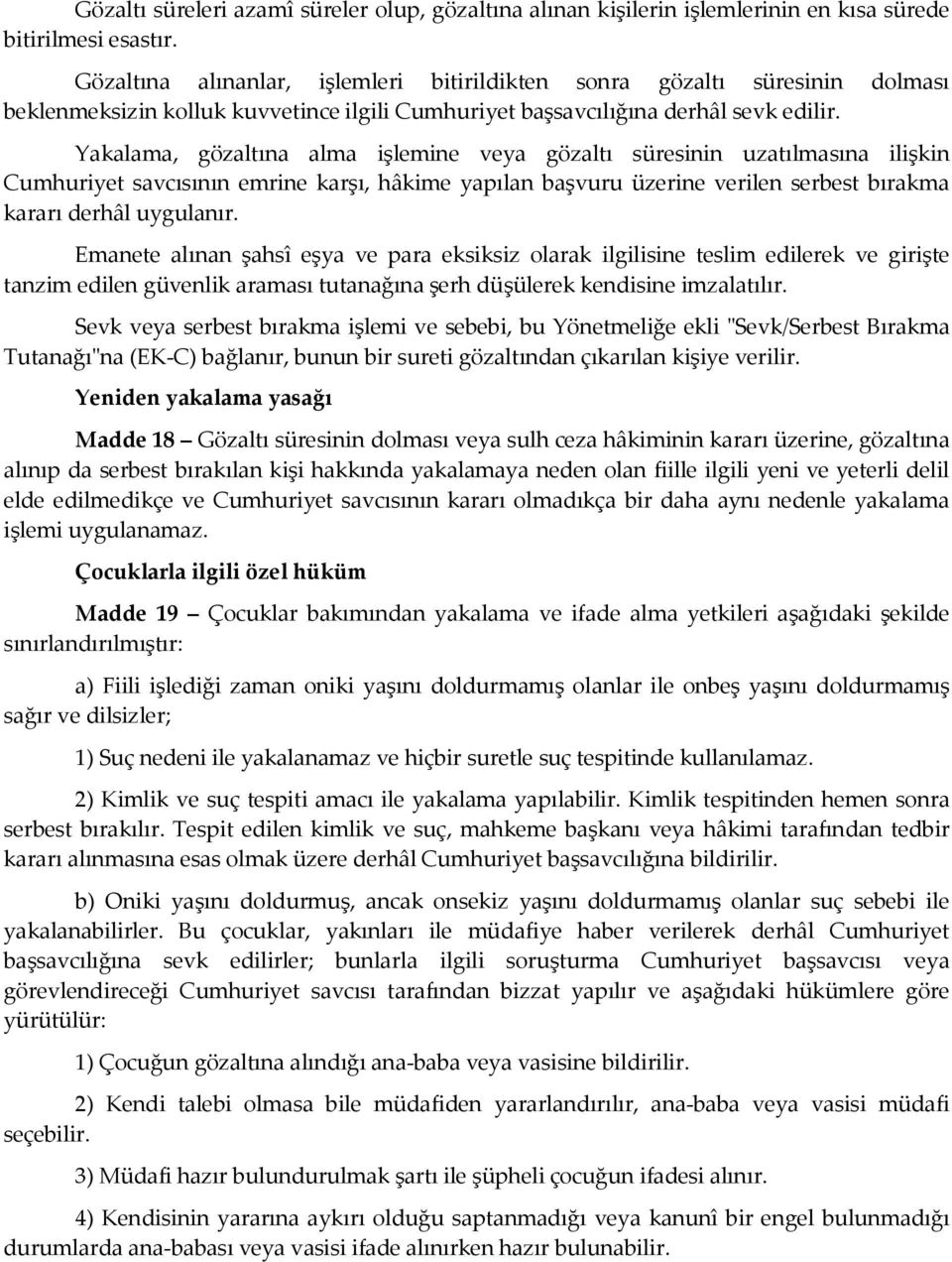 Yakalama, gözaltına alma işlemine veya gözaltı süresinin uzatılmasına ilişkin Cumhuriyet savcısının emrine karşı, hâkime yapılan başvuru üzerine verilen serbest bırakma kararı derhâl uygulanır.