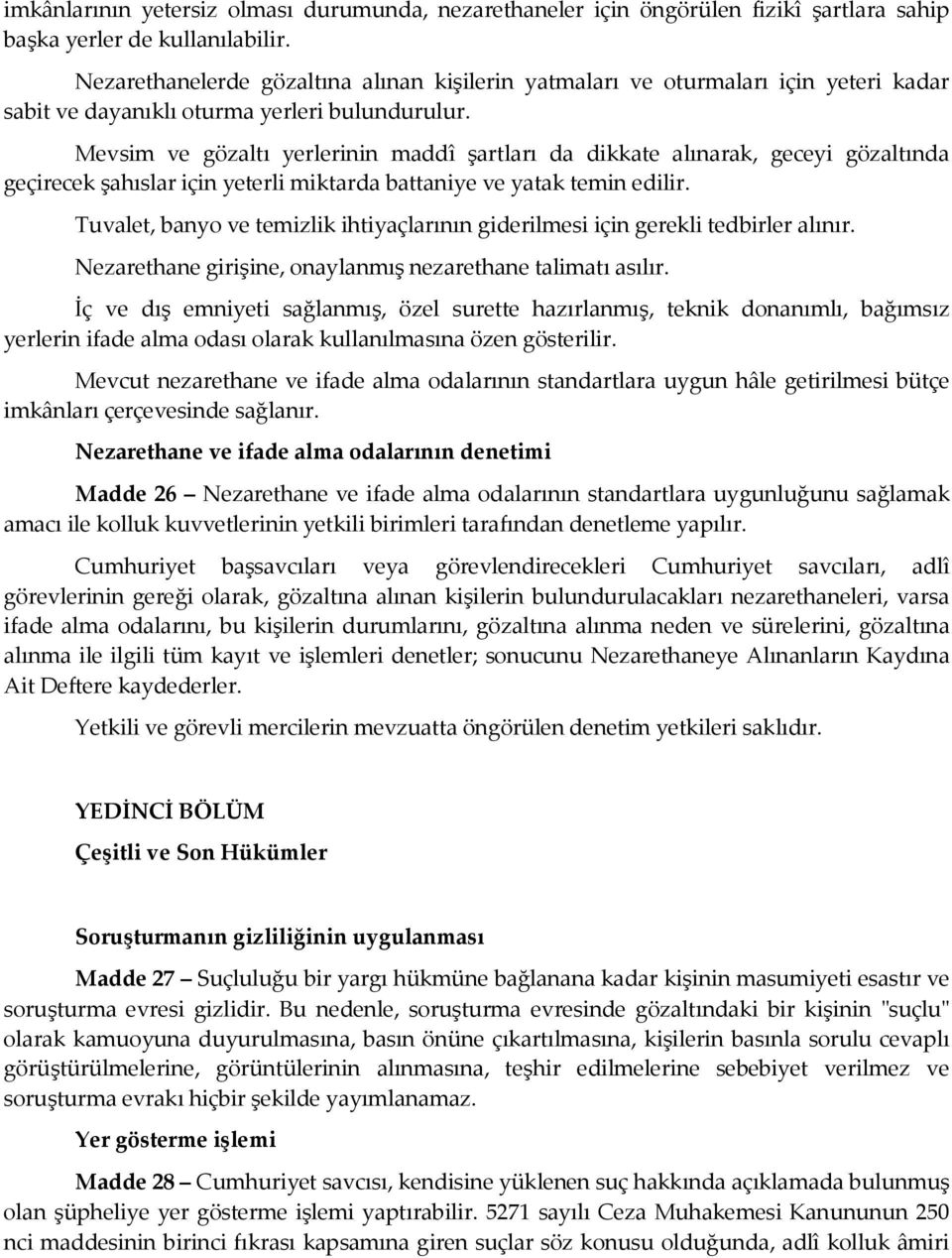 Mevsim ve gözaltı yerlerinin maddî şartları da dikkate alınarak, geceyi gözaltında geçirecek şahıslar için yeterli miktarda battaniye ve yatak temin edilir.