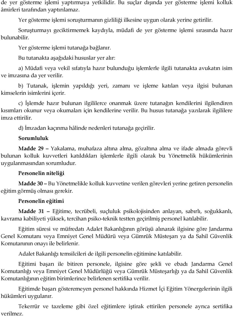 Yer gösterme işlemi tutanağa bağlanır. Bu tutanakta aşağıdaki hususlar yer alır: a) Müdafi veya vekil sıfatıyla hazır bulunduğu işlemlerle ilgili tutanakta avukatın isim ve imzasına da yer verilir.