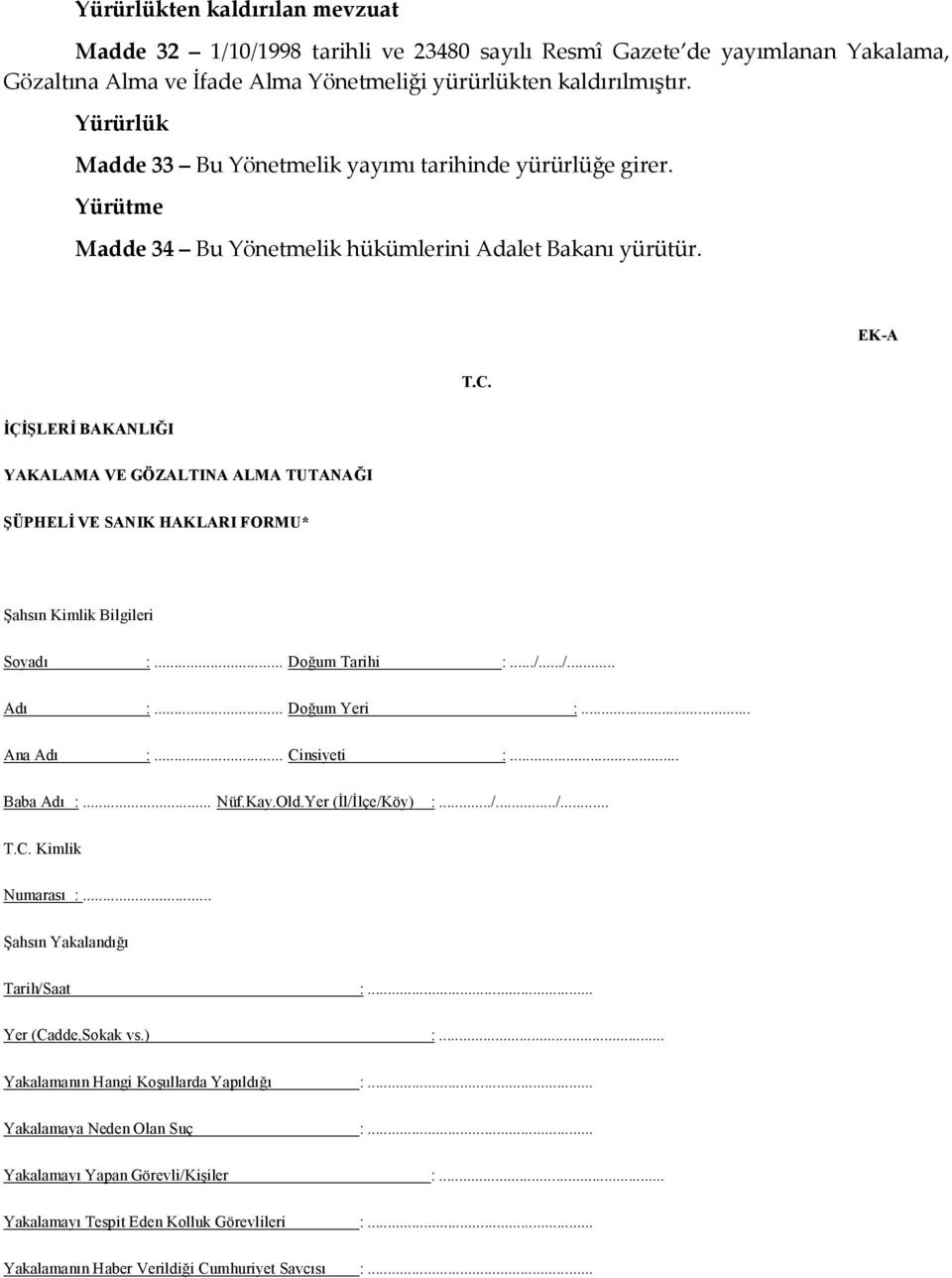 İÇİŞLERİ BAKANLIĞI YAKALAMA VE GÖZALTINA ALMA TUTANAĞI ŞÜPHELİ VE SANIK HAKLARI FORMU* Şahsın Kimlik Bilgileri Soyadı :... Doğum Tarihi :.../.../... Adı :... Doğum Yeri :... Ana Adı :... Cinsiyeti :.