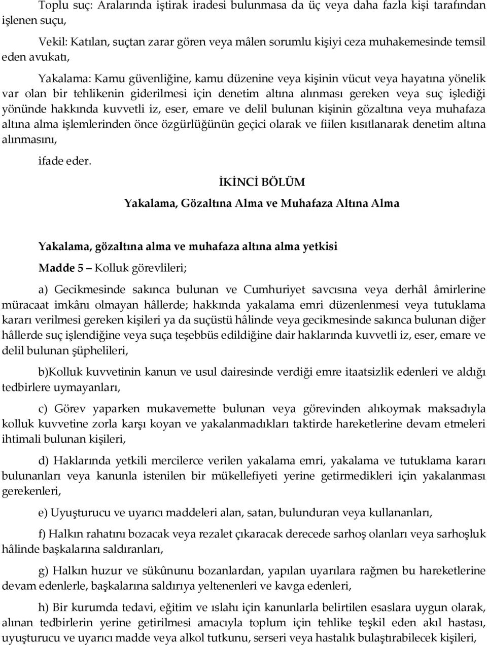 kuvvetli iz, eser, emare ve delil bulunan kişinin gözaltına veya muhafaza altına alma işlemlerinden önce özgürlüğünün geçici olarak ve fiilen kısıtlanarak denetim altına alınmasını, ifade eder.